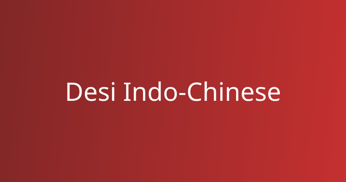 Desi Indo-Chinese