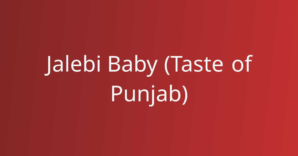Jalebi Baby (Taste of Punjab)